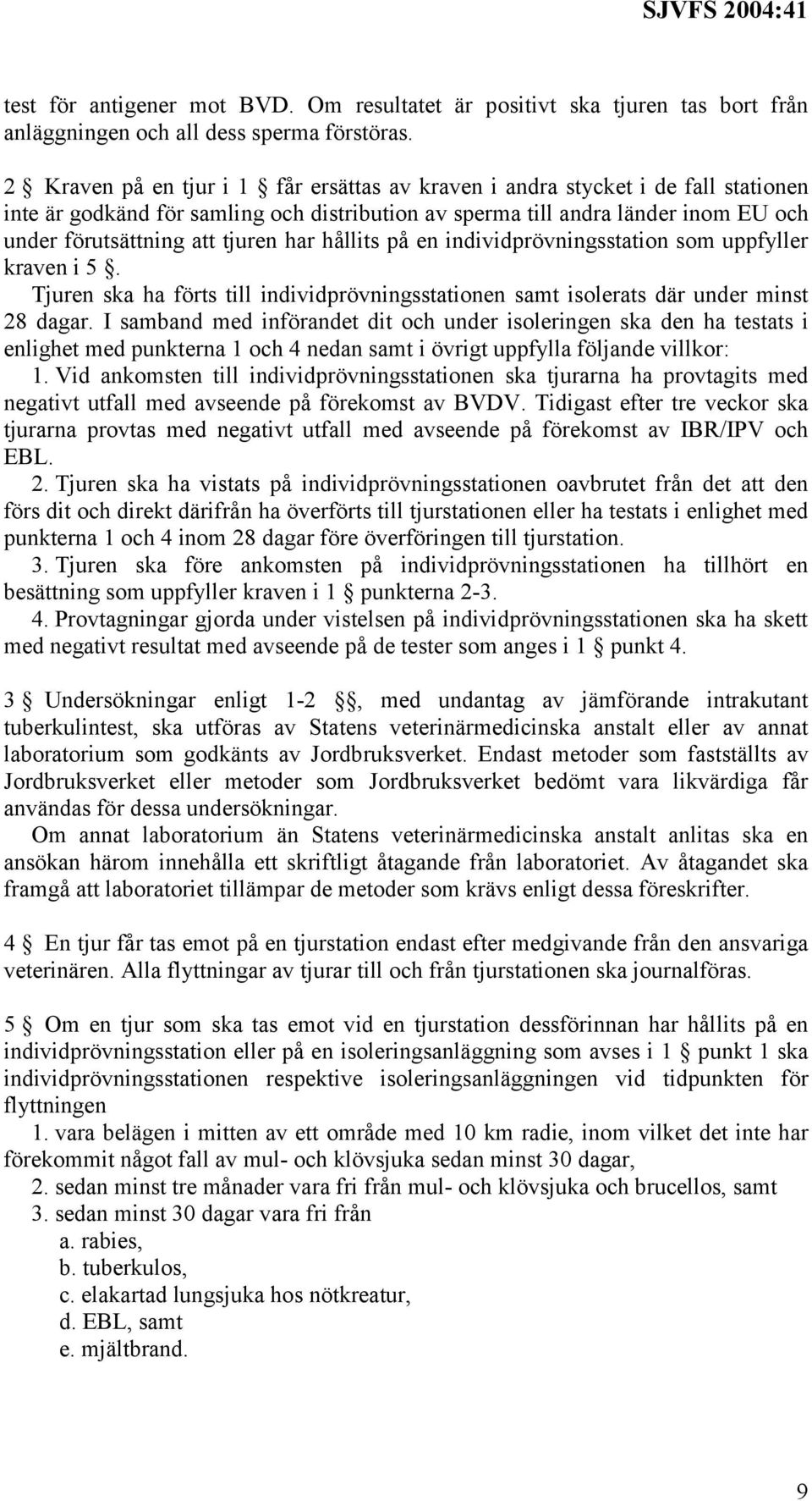 har hållits på en individprövningsstation som uppfyller kraven i 5. Tjuren ska ha förts till individprövningsstationen samt isolerats där under minst 28 dagar.