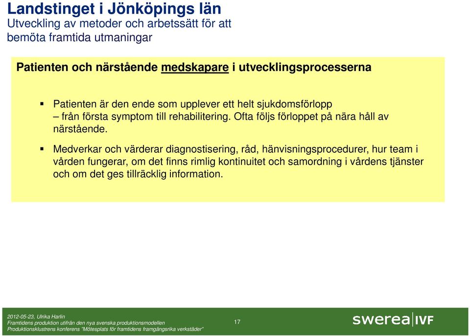 rehabilitering. Ofta följs förloppet på nära håll av närstående.