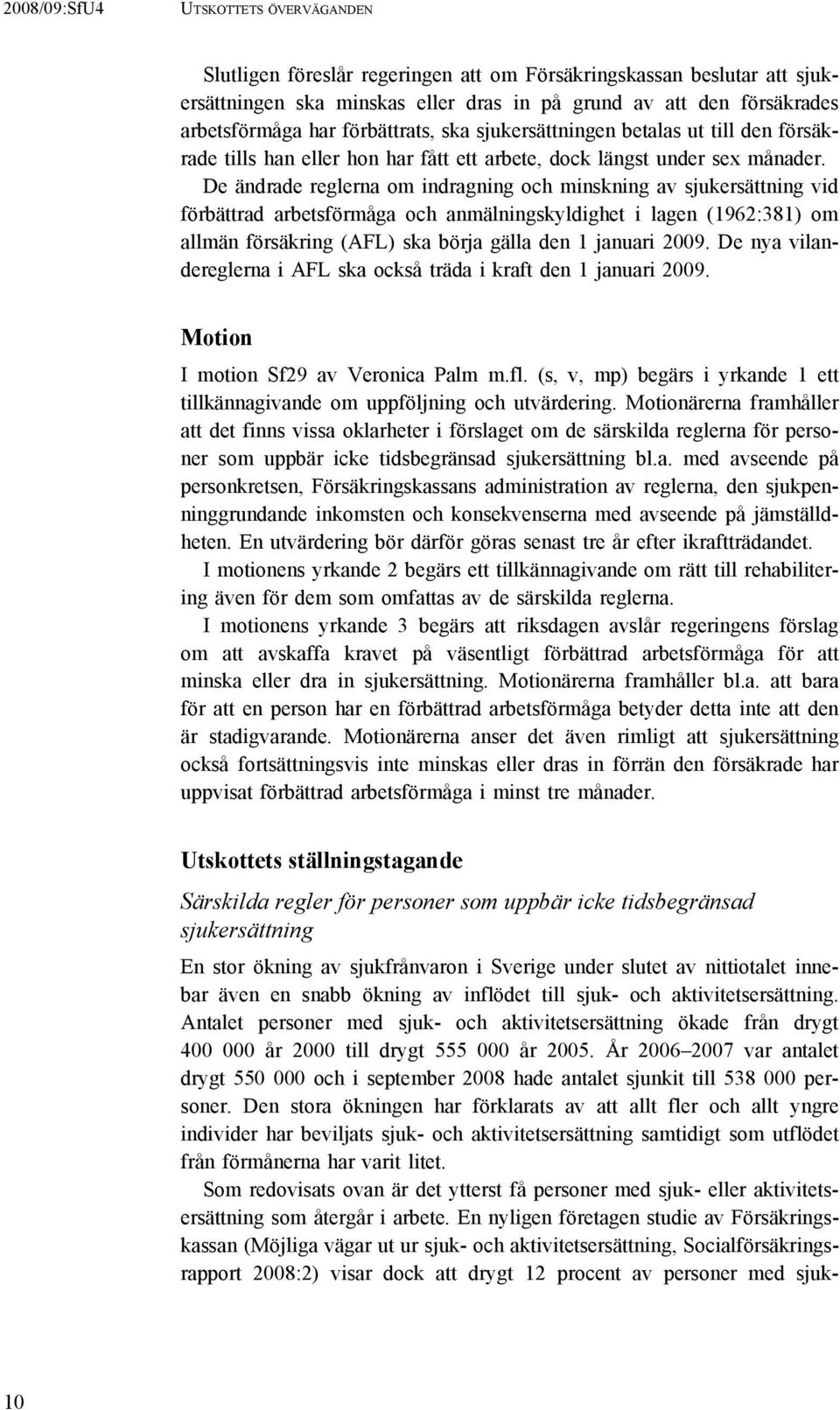 De ändrade reglerna om indragning och minskning av sjukersättning vid förbättrad arbetsförmåga och anmälningskyldighet i lagen (1962:381) om allmän försäkring (AFL) ska börja gälla den 1 januari 2009.