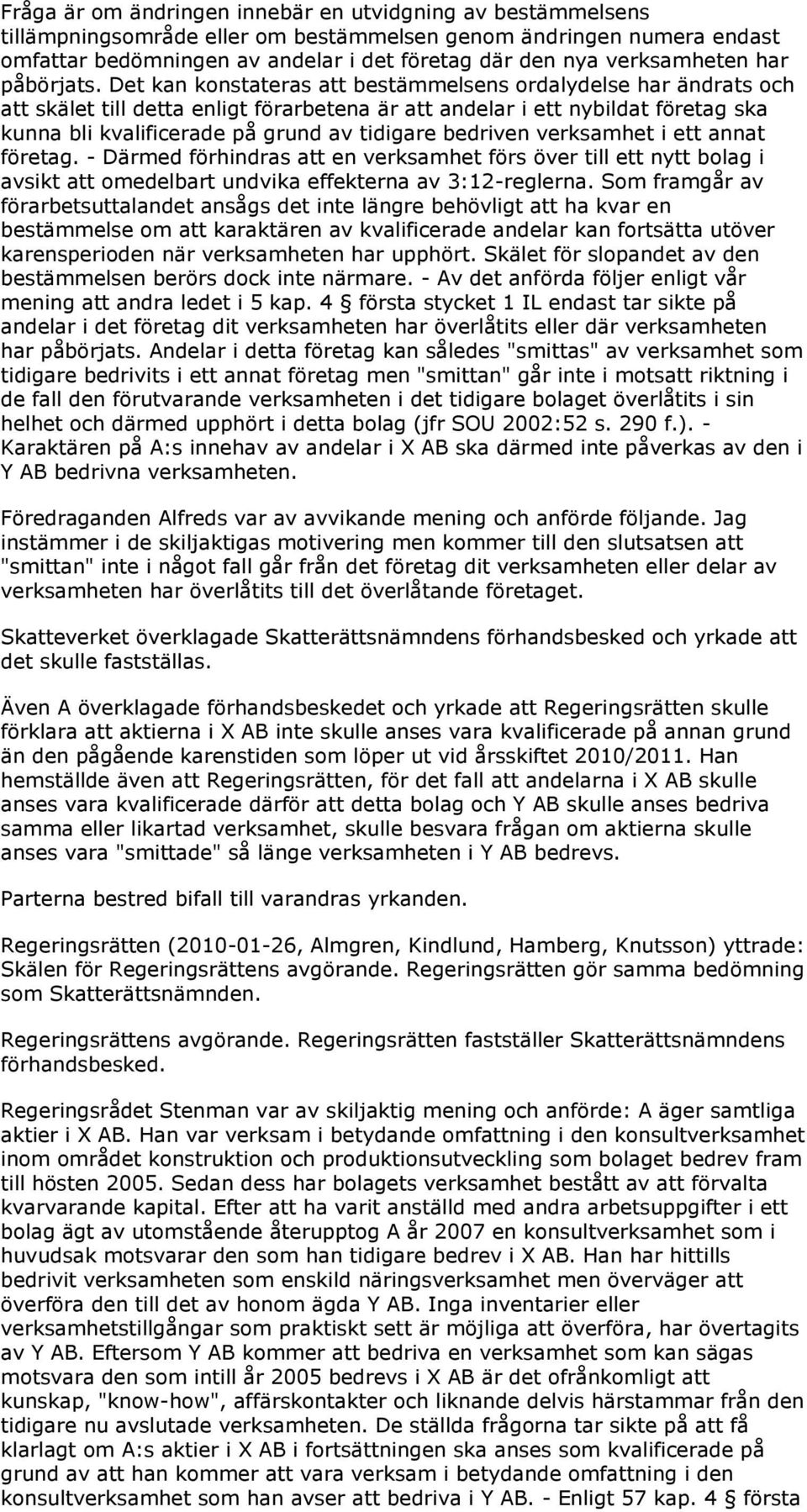 Det kan konstateras att bestämmelsens ordalydelse har ändrats och att skälet till detta enligt förarbetena är att andelar i ett nybildat företag ska kunna bli kvalificerade på grund av tidigare