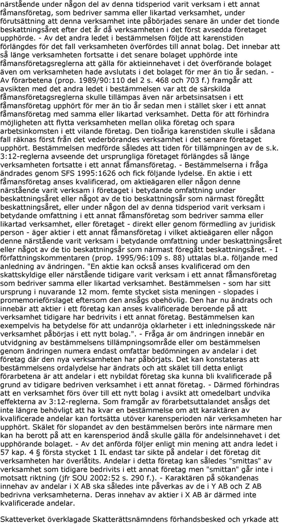 - Av det andra ledet i bestämmelsen följde att karenstiden förlängdes för det fall verksamheten överfördes till annat bolag.