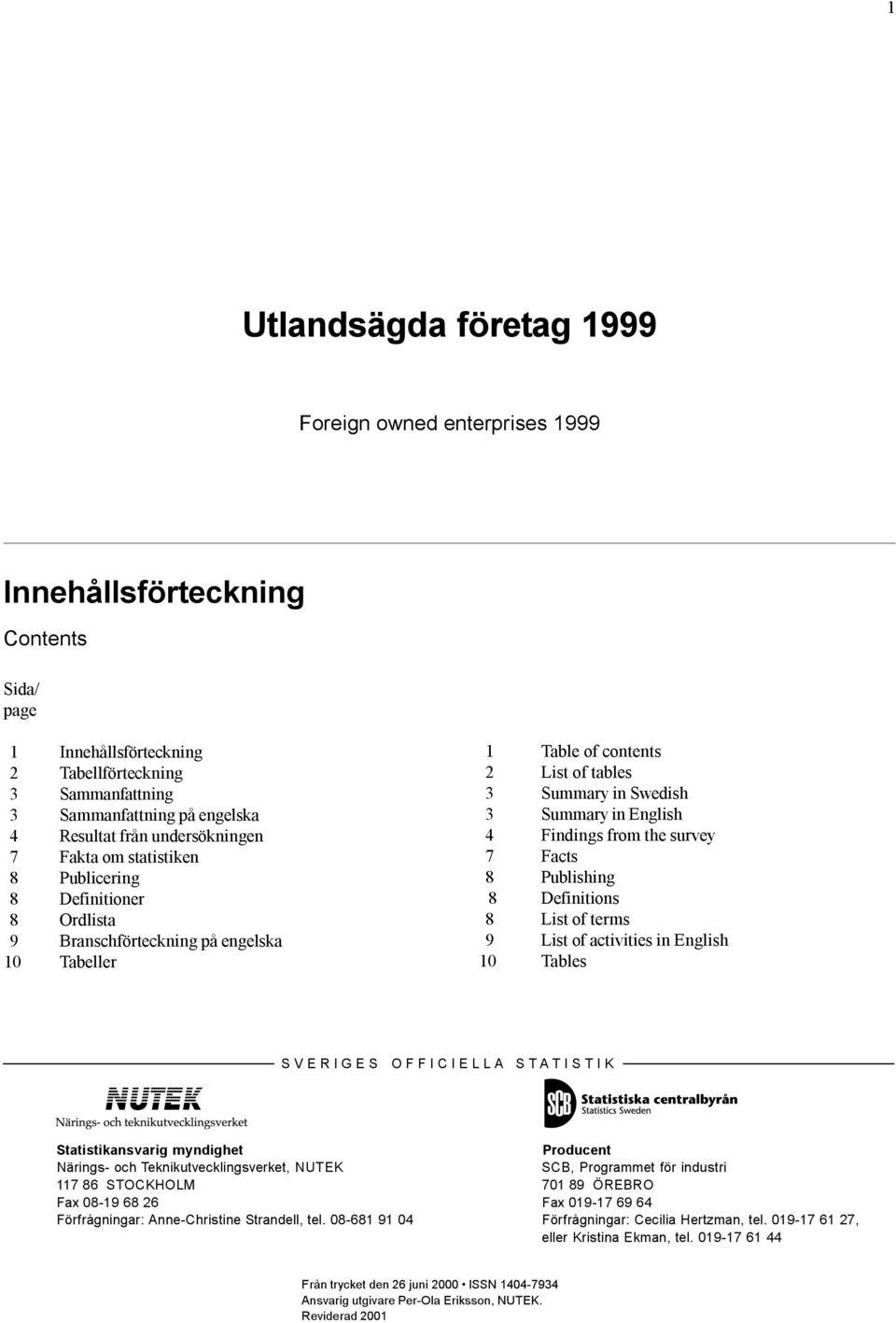 English 4 Findings from the survey 7 Facts 8Publishing 8Definitions 8List of terms 9 List of activities in English 10 Tables SVERIGES OFFICIELLA STATISTIK Statistikansvarig myndighet Producent