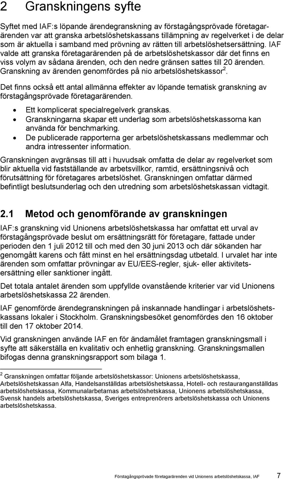 IAF valde att granska företagarärenden på de arbetslöshetskassor där det finns en viss volym av sådana ärenden, och den nedre gränsen sattes till 20 ärenden.