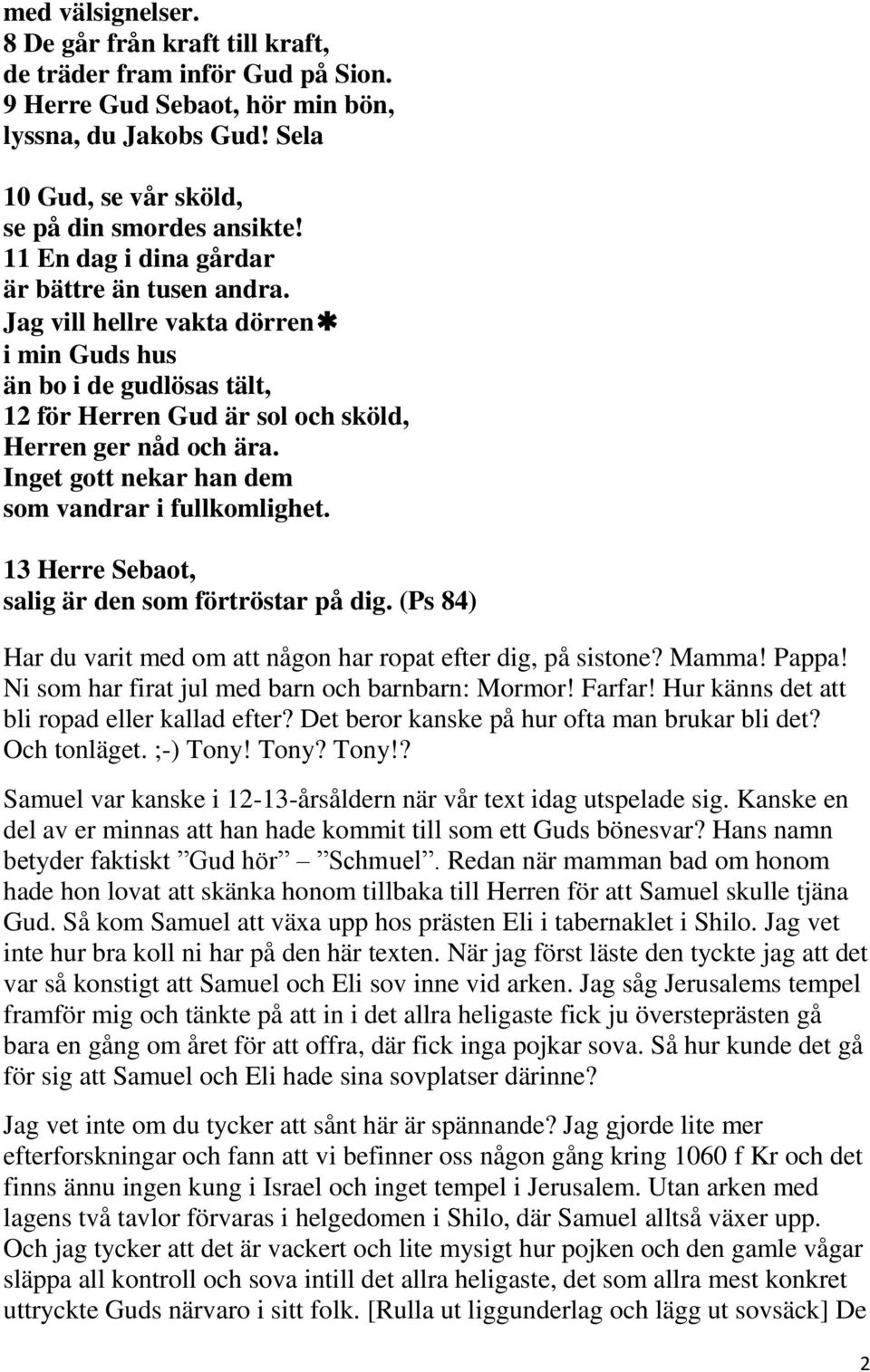 Inget gott nekar han dem som vandrar i fullkomlighet. 13 Herre Sebaot, salig är den som förtröstar på dig. (Ps 84) Har du varit med om att någon har ropat efter dig, på sistone? Mamma! Pappa!