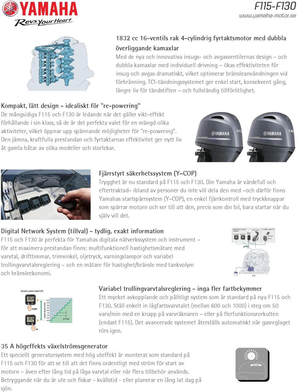 1832 cc 16-ventils rak 4-cylindrig fyrtaktsmotor med dubbla överliggande kamaxlar Med de nya och innovativa insugs- och avgasventilernas design och dubbla kamaxlar med individuell drivning ökas