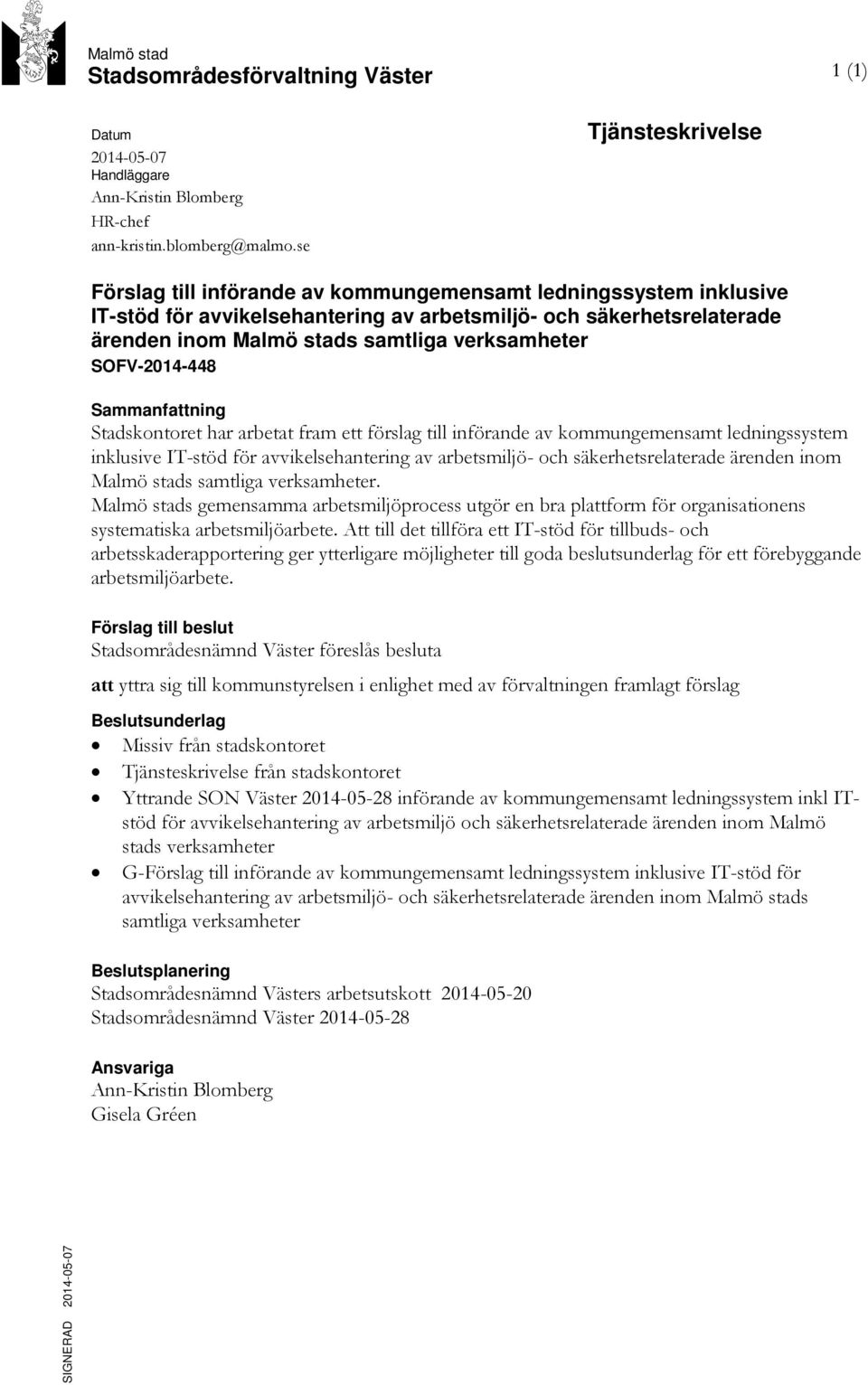 verksamheter SOFV-2014-448 Sammanfattning Stadskontoret har arbetat fram ett förslag till införande av kommungemensamt ledningssystem inklusive IT-stöd för avvikelsehantering av arbetsmiljö- och