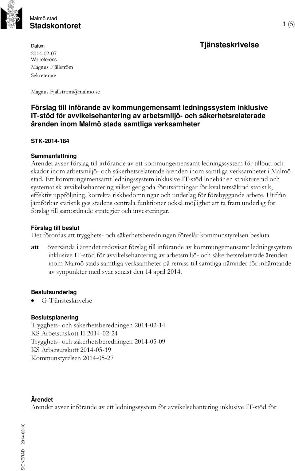 STK-2014-184 Sammanfattning Ärendet avser förslag till införande av ett kommungemensamt ledningssystem för tillbud och skador inom arbetsmiljö- och säkerhetsrelaterade ärenden inom samtliga