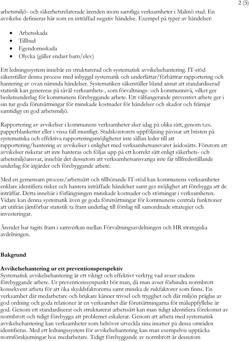 IT-stöd säkerställer denna process med inbyggd systematik och underlättar/förbättrar rapportering och hantering av ovan nämnda händelser.