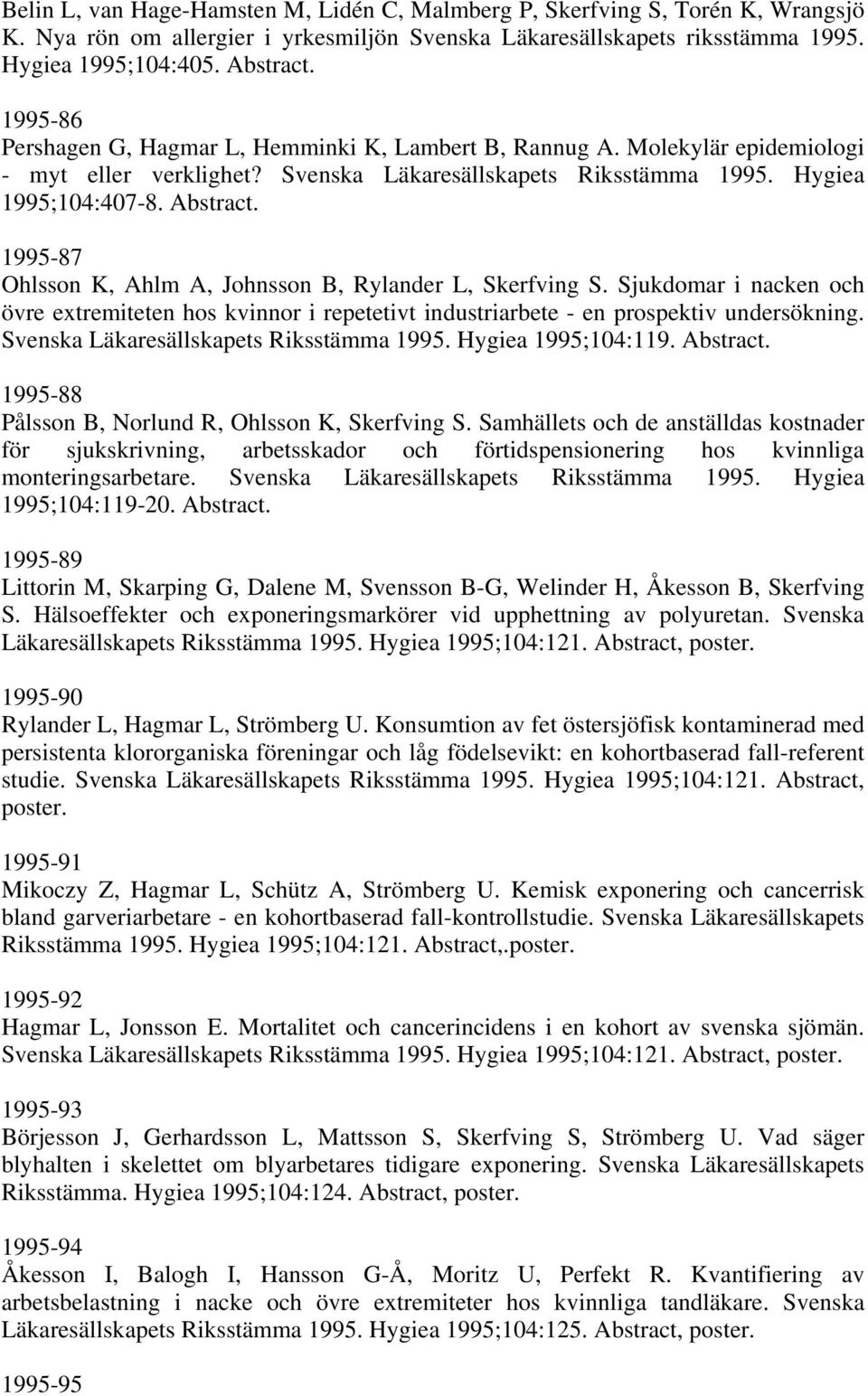 1995-87 Ohlsson K, Ahlm A, Johnsson B, Rylander L, Skerfving S. Sjukdomar i nacken och övre extremiteten hos kvinnor i repetetivt industriarbete - en prospektiv undersökning.