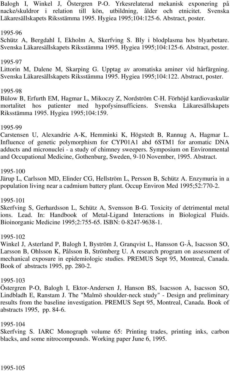 Abstract, poster. 1995-97 Littorin M, Dalene M, Skarping G. Upptag av aromatiska aminer vid hårfärgning. Svenska Läkaresällskapets Riksstämma 1995. Hygiea 1995;104:122. Abstract, poster.