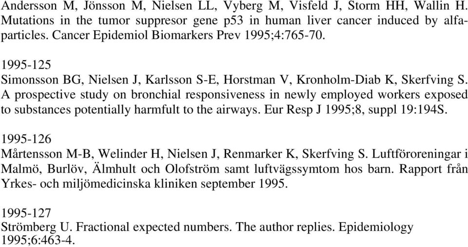 A prospective study on bronchial responsiveness in newly employed workers exposed to substances potentially harmfult to the airways. Eur Resp J 1995;8, suppl 19:194S.