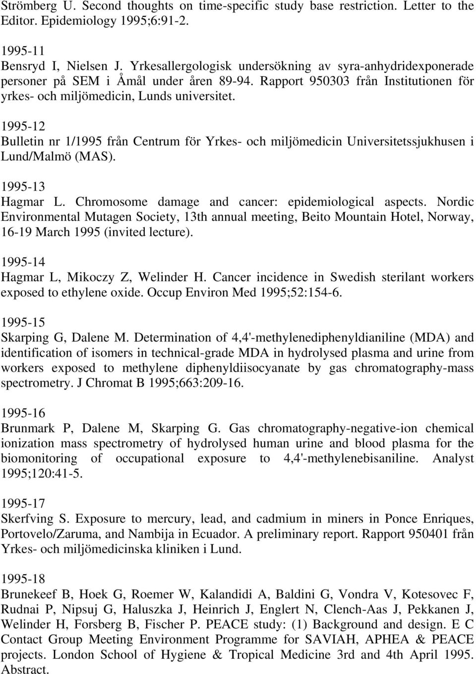 1995-12 Bulletin nr 1/1995 från Centrum för Yrkes- och miljömedicin Universitetssjukhusen i Lund/Malmö (MAS). 1995-13 Hagmar L. Chromosome damage and cancer: epidemiological aspects.