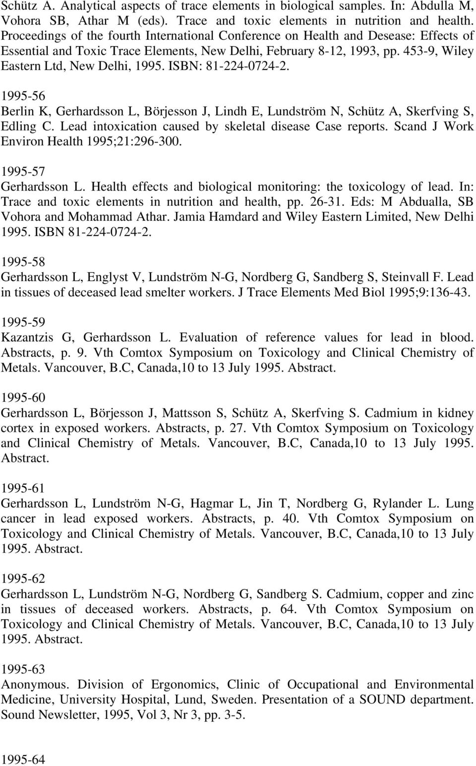 ISBN: 81-224-0724-2. 1995-56 Berlin K, Gerhardsson L, Börjesson J, Lindh E, Lundström N, Schütz A, Skerfving S, Edling C. Lead intoxication caused by skeletal disease Case reports.