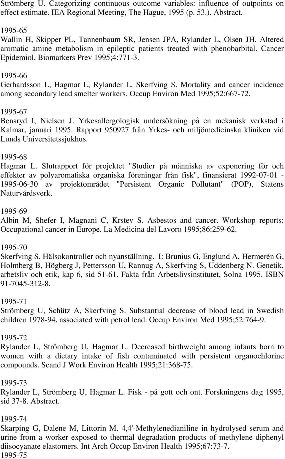 Cancer Epidemiol, Biomarkers Prev 1995;4:771-3. 1995-66 Gerhardsson L, Hagmar L, Rylander L, Skerfving S. Mortality and cancer incidence among secondary lead smelter workers.