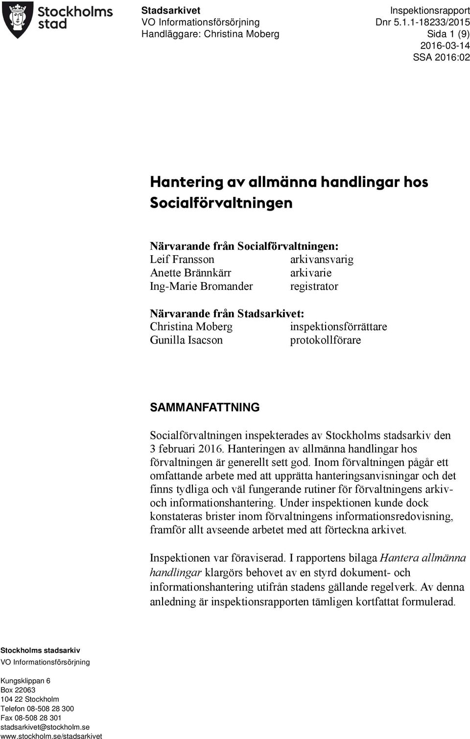 Ing-Marie Bromander registrator Närvarande från Stadsarkivet: Christina Moberg inspektionsförrättare Gunilla Isacson protokollförare SAMMANFATTNING Socialförvaltningen inspekterades av den 3 februari