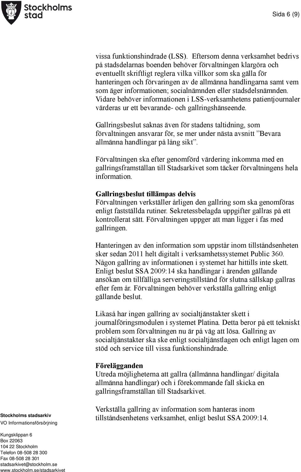 handlingarna samt vem som äger informationen; socialnämnden eller stadsdelsnämnden. Vidare behöver informationen i LSS-verksamhetens patientjournaler värderas ur ett bevarande- och gallringshänseende.