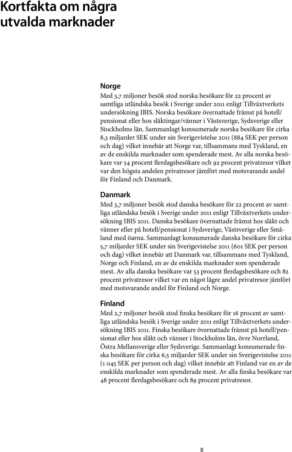 Sammanlagt konsumerade norska besökare för cirka 8,3 miljarder SEK under sin Sverigevistelse 2011 (884 SEK per person och dag) vilket innebär att Norge var, tillsammans med Tyskland, en av de