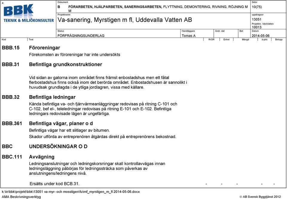 inom det berörda området. Enbostadshusen är sannolikt i huvudsak grundlagda i de ytliga jordlagren, vissa med källare. BBB.32 BBB.361 BBC BBC.