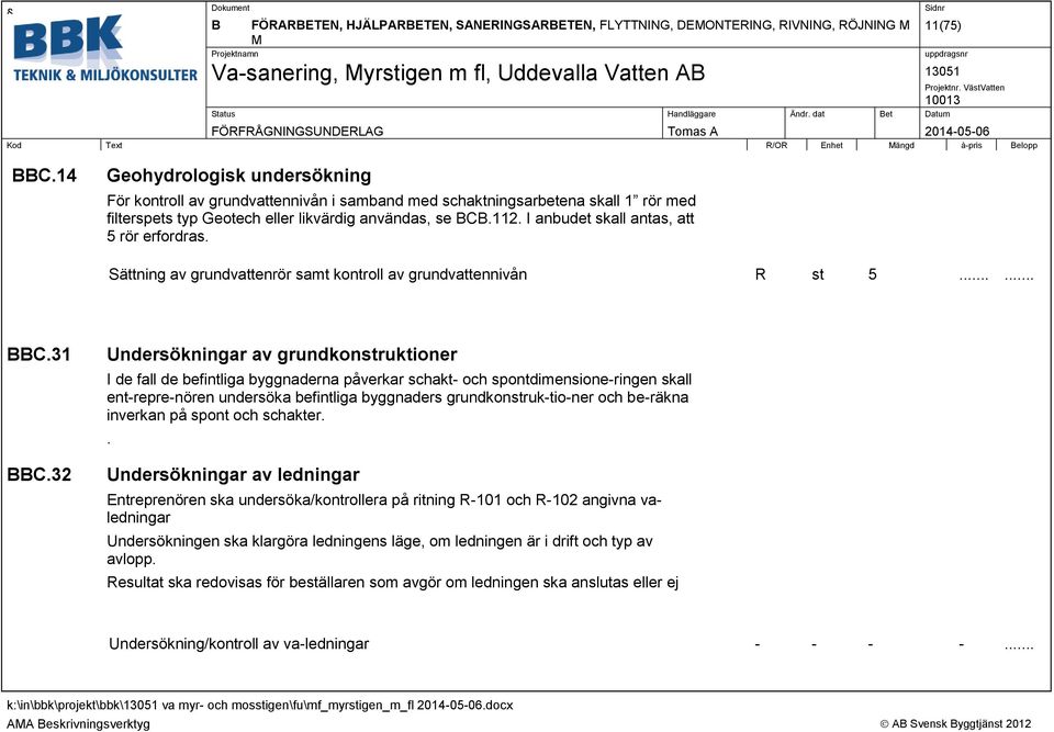 I anbudet skall antas, att 5 rör erfordras. Sättning av grundvattenrör samt kontroll av grundvattennivån R st 5...... BBC.31 BBC.