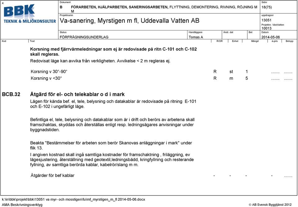 el, tele, belysning och datakablar är redovisade på ritning E-101 och E-102 i ungefärligt läge.