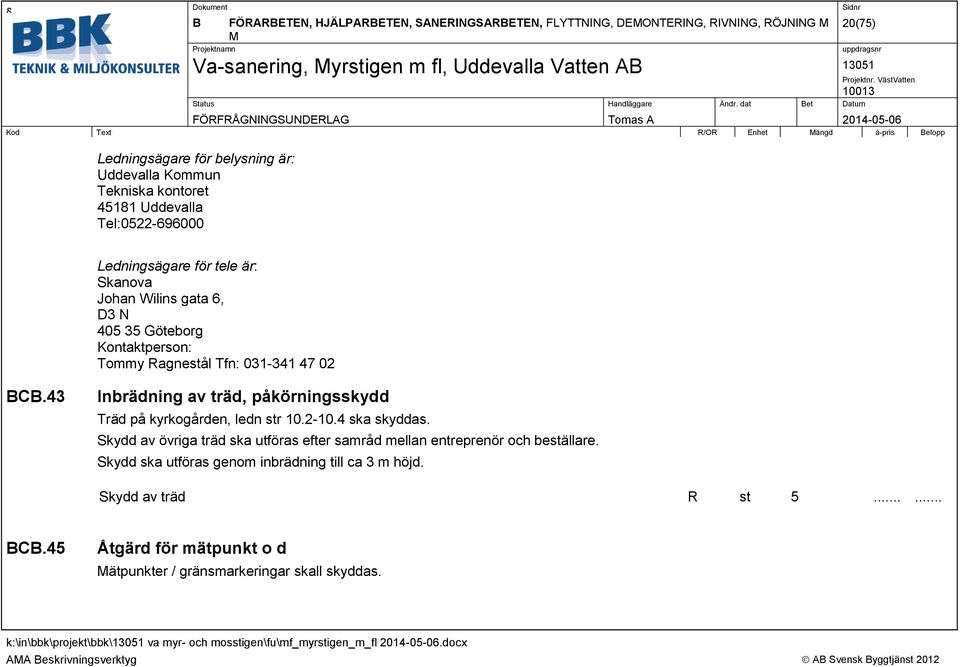 47 02 BCB.43 Inbrädning av träd, påkörningsskydd Träd på kyrkogården, ledn str 10.2-10.4 ska skyddas.