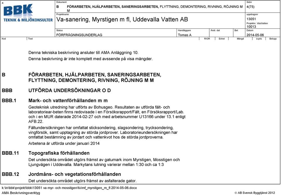 11 FÖRARBETEN, HJÄLPARBETEN, SANERINGSARBETEN, FLYTTNING, DEMONTERING, RIVNING, RÖJNING M M UTFÖRDA UNDERSÖKNINGAR O D Mark- och vattenförhållanden m m Geoteknisk utredning har utförts av Bohusgeo.