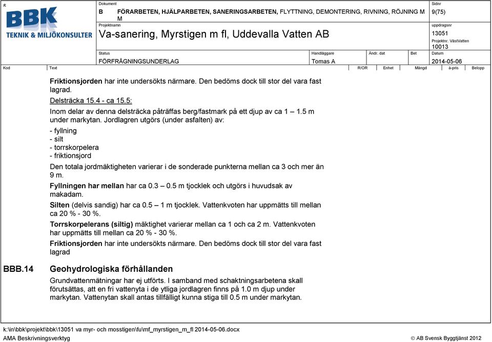 Jordlagren utgörs (under asfalten) av: - fyllning - silt - torrskorpelera - friktionsjord Den totala jordmäktigheten varierar i de sonderade punkterna mellan ca 3 och mer än 9 m.