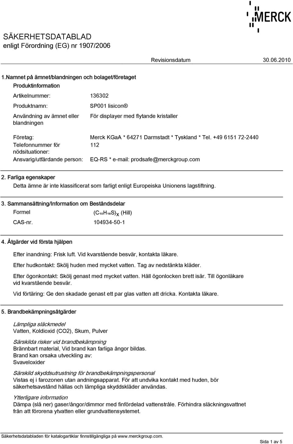 +49 6151 72-2440 Telefonnummer för 112 nödsituationer: Ansvarig/utfärdande person: EQ-RS * e-mail: prodsafe@merckgroup.com 2.