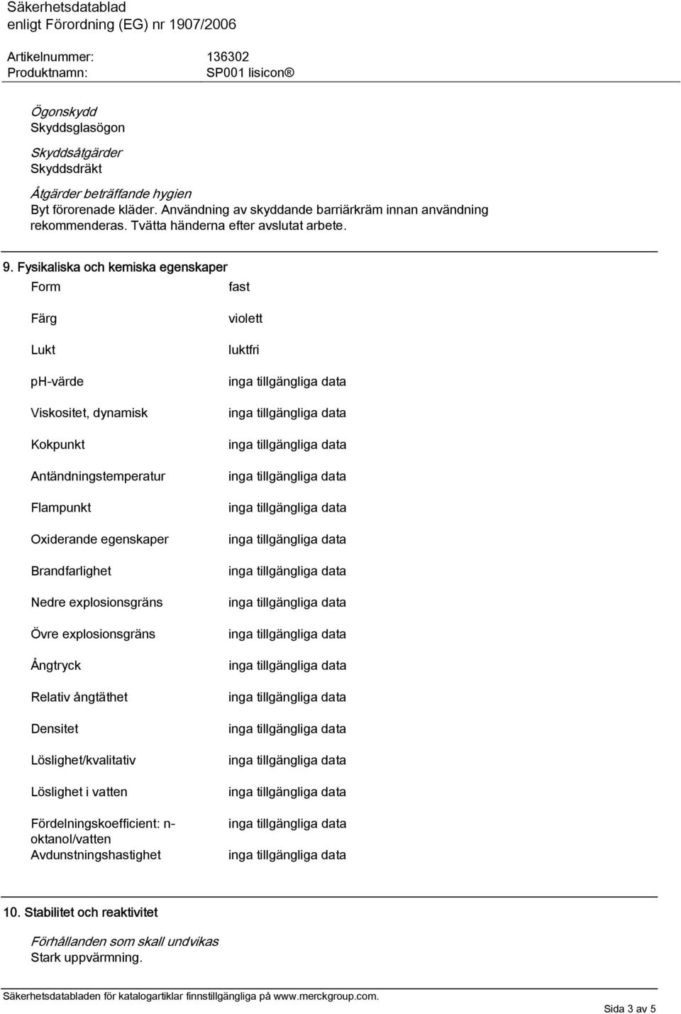 Fysikaliska och kemiska egenskaper Form fast Färg Lukt ph-värde Viskositet, dynamisk Kokpunkt Antändningstemperatur Flampunkt Oxiderande egenskaper Brandfarlighet