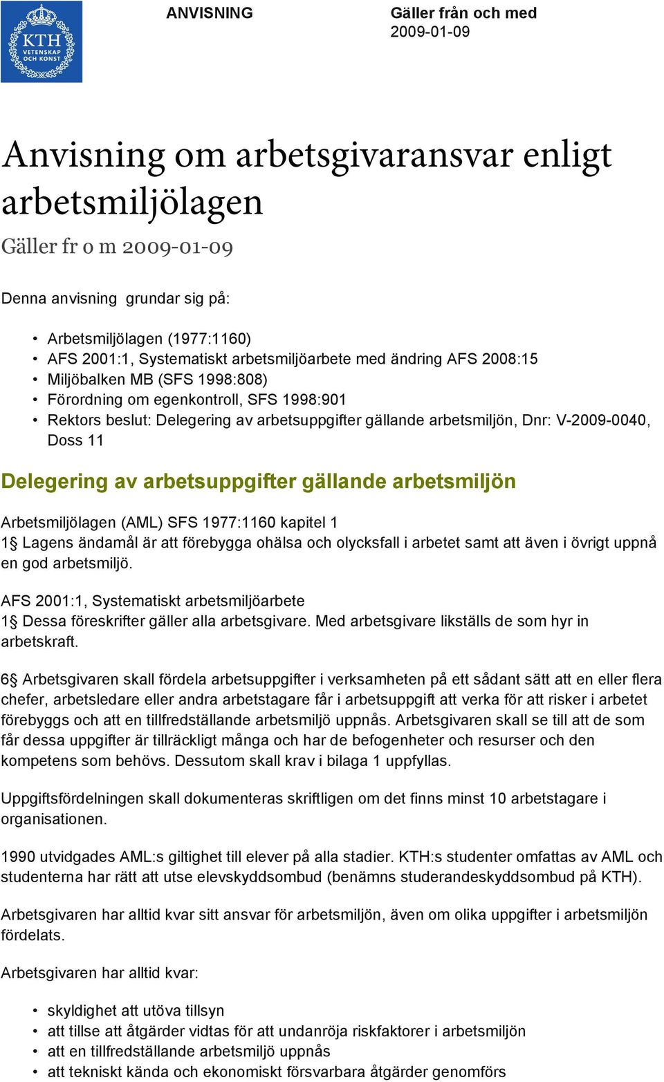 V-2009-0040, Doss 11 Delegering av arbetsuppgifter gällande arbetsmiljön Arbetsmiljölagen (AML) SFS 1977:1160 kapitel 1 1 Lagens ändamål är att förebygga ohälsa och olycksfall i arbetet samt att även