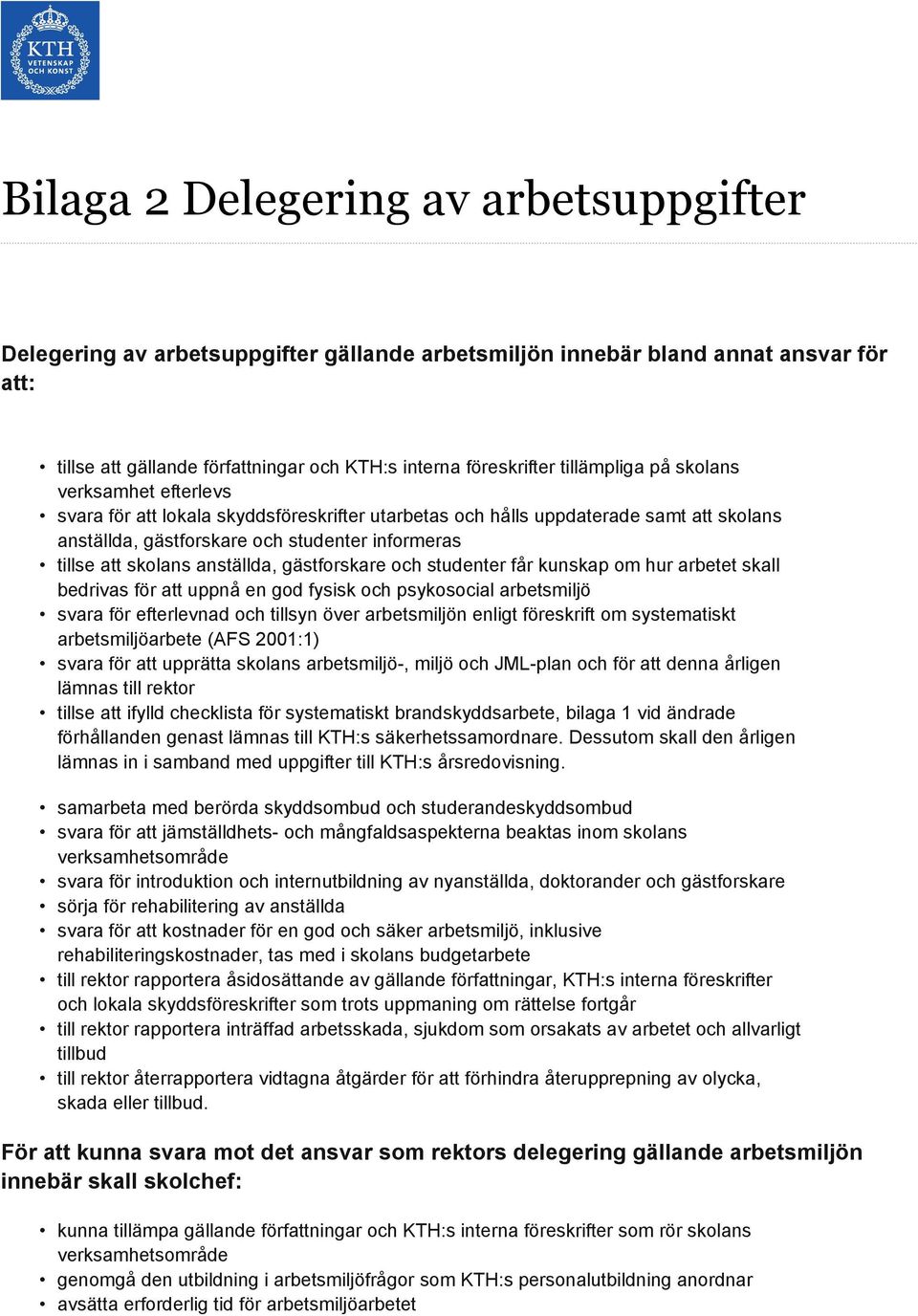 skolans anställda, gästforskare och studenter får kunskap om hur arbetet skall bedrivas för att uppnå en god fysisk och psykosocial arbetsmiljö svara för efterlevnad och tillsyn över arbetsmiljön