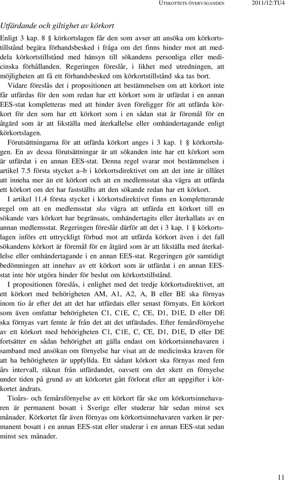 medicinska förhållanden. Regeringen föreslår, i likhet med utredningen, att möjligheten att få ett förhandsbesked om körkortstillstånd ska tas bort.