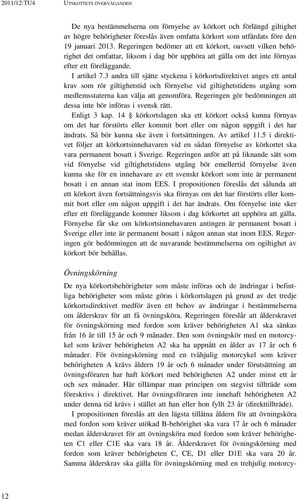 3 andra till sjätte styckena i körkortsdirektivet anges ett antal krav som rör giltighetstid och förnyelse vid giltighetstidens utgång som medlemsstaterna kan välja att genomföra.