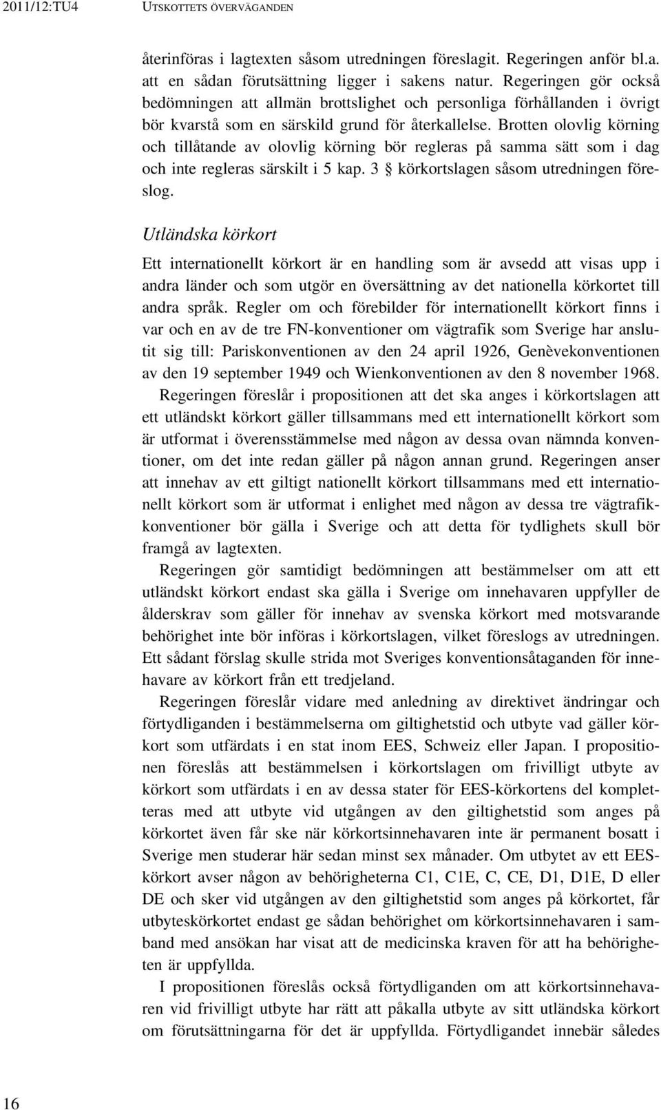 Brotten olovlig körning och tillåtande av olovlig körning bör regleras på samma sätt som i dag och inte regleras särskilt i 5 kap. 3 körkortslagen såsom utredningen föreslog.