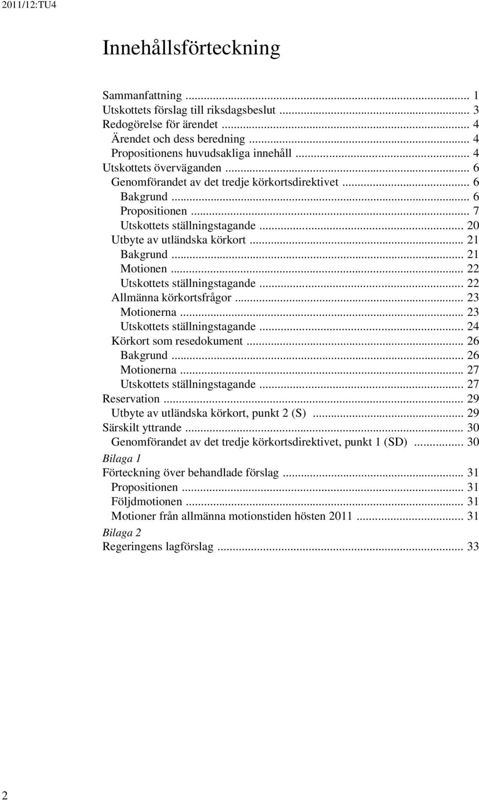 .. 21 Motionen... 22 Utskottets ställningstagande... 22 Allmänna körkortsfrågor... 23 Motionerna... 23 Utskottets ställningstagande... 24 Körkort som resedokument... 26 Bakgrund... 26 Motionerna.