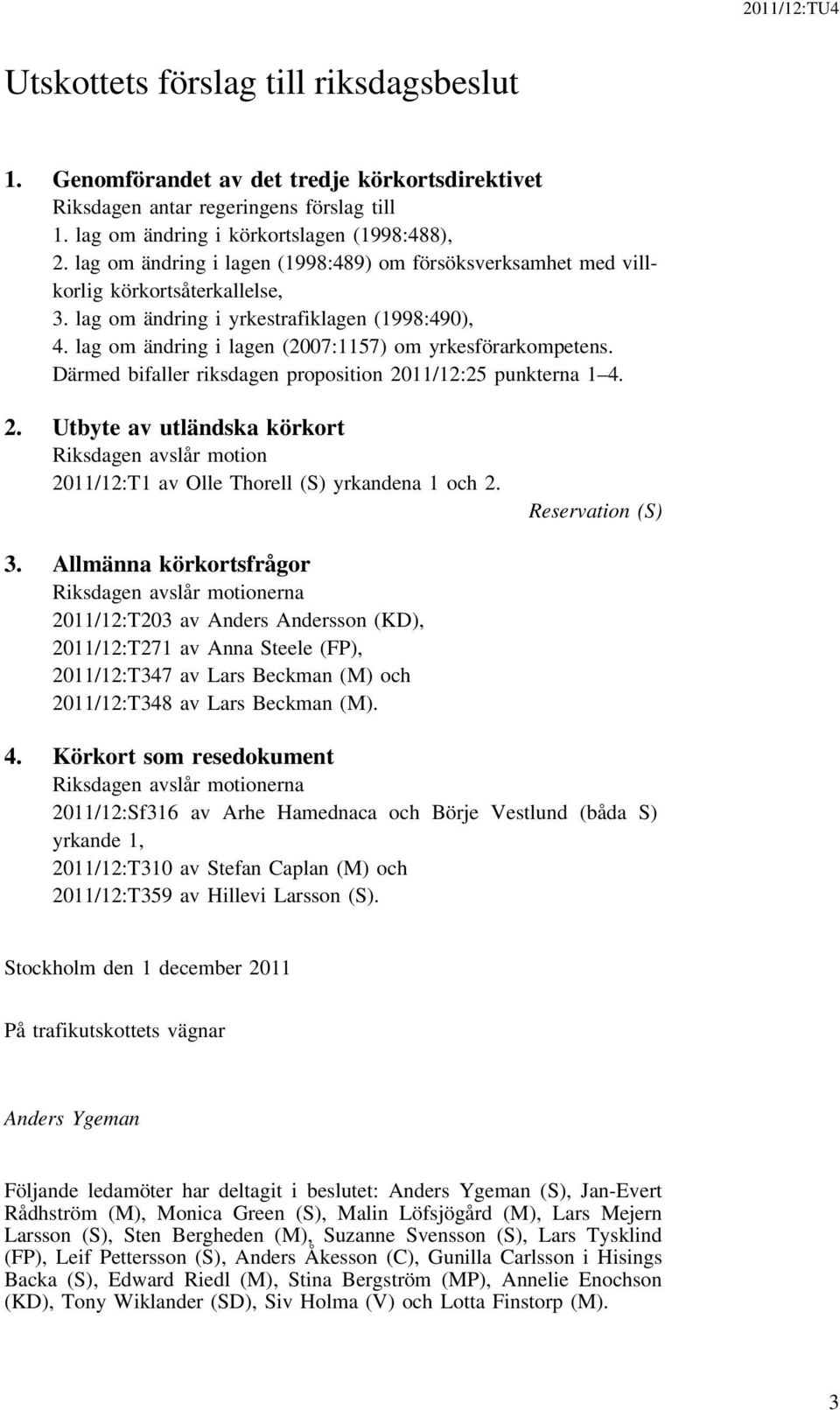 lag om ändring i lagen (2007:1157) om yrkesförarkompetens. Därmed bifaller riksdagen proposition 20