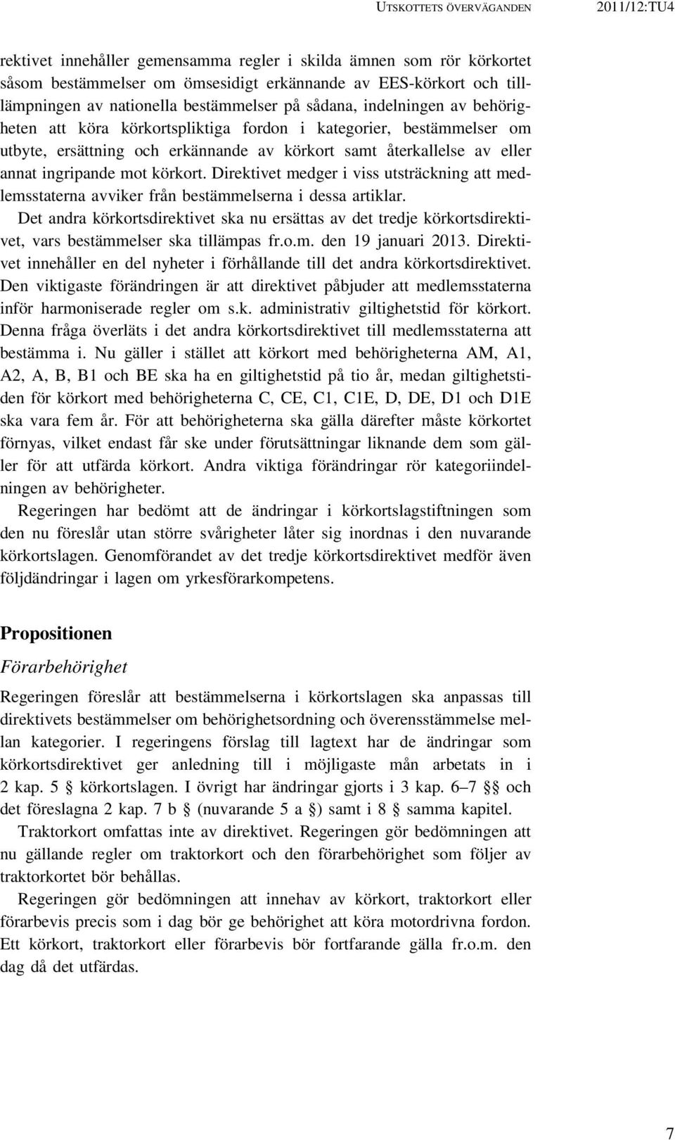 ingripande mot körkort. Direktivet medger i viss utsträckning att medlemsstaterna avviker från bestämmelserna i dessa artiklar.