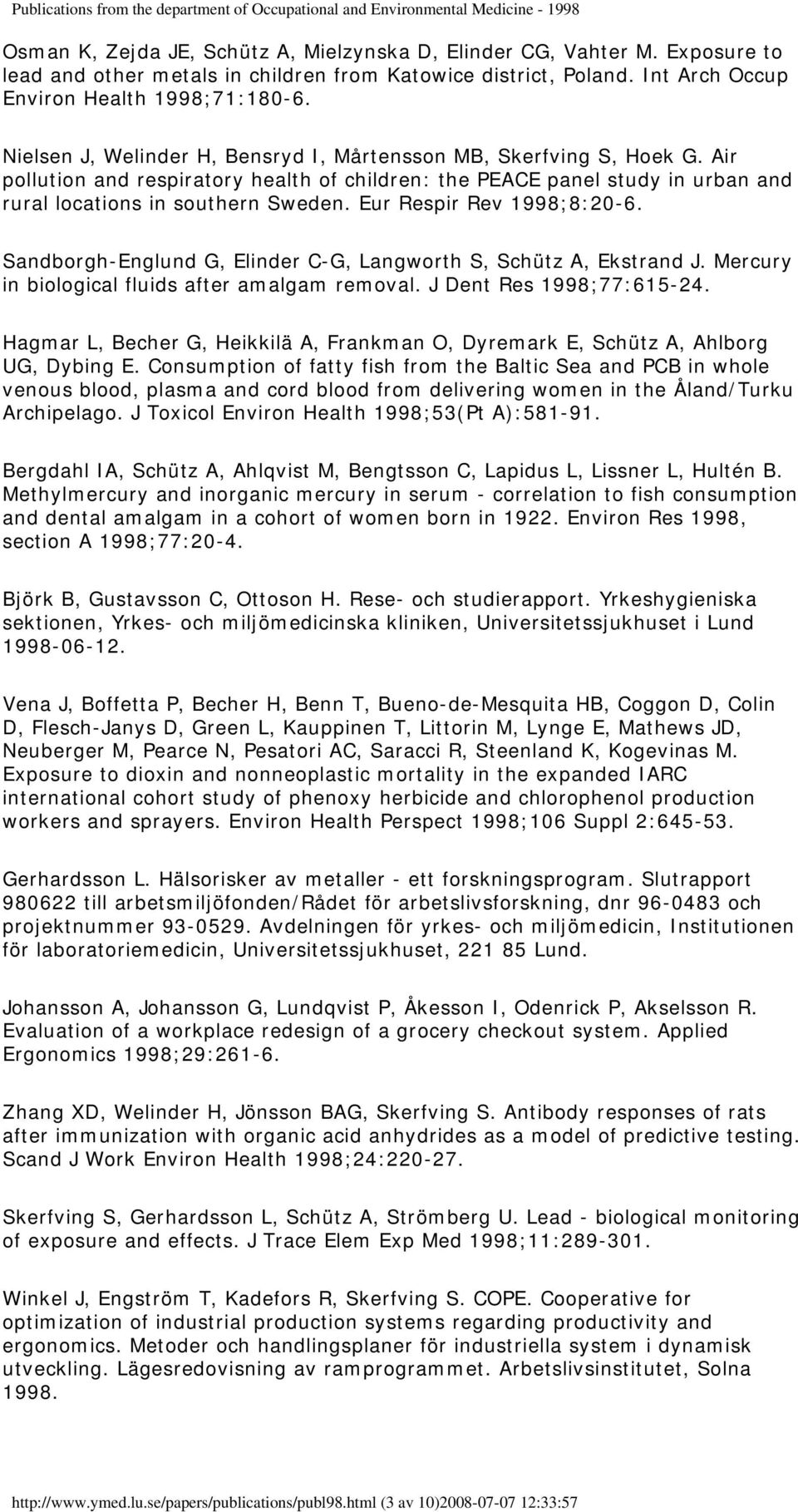 Eur Respir Rev 1998;8:20-6. Sandborgh-Englund G, Elinder C-G, Langworth S, Schütz A, Ekstrand J. Mercury in biological fluids after amalgam removal. J Dent Res 1998;77:615-24.