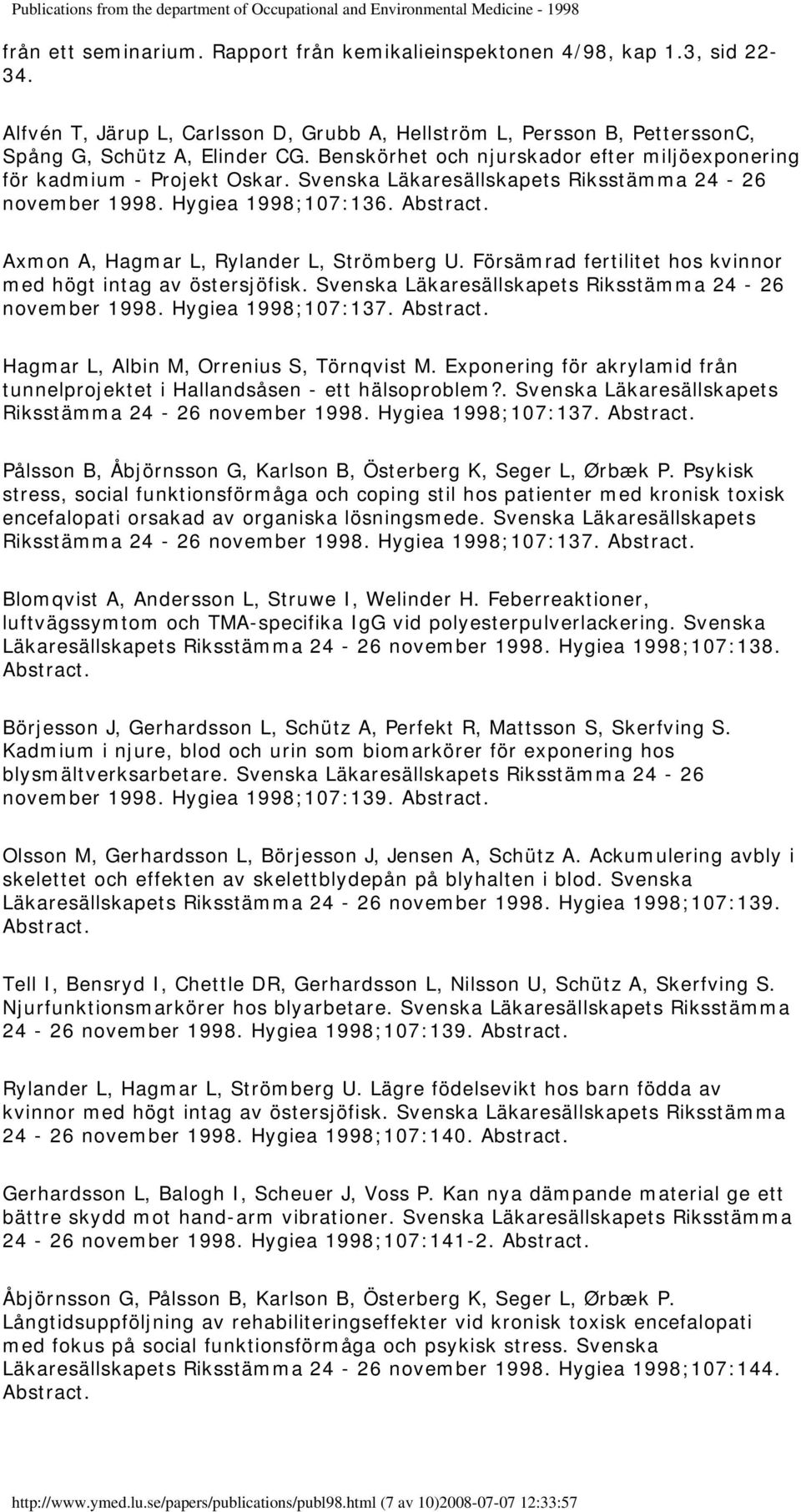 Axmon A, Hagmar L, Rylander L, Strömberg U. Försämrad fertilitet hos kvinnor med högt intag av östersjöfisk. Svenska Läkaresällskapets Riksstämma 24-26 november 1998. Hygiea 1998;107:137. Abstract.