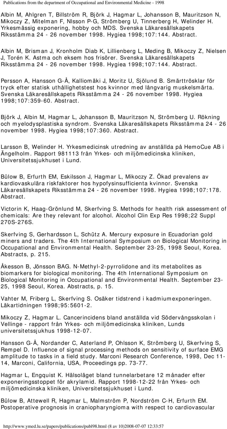 Astma och eksem hos frisörer. Svenska Läkaresällskapets Riksstämma 24-26 november 1998. Hygiea 1998;107:144. Abstract. Persson A, Hansson G-Å, Kalliomäki J, Moritz U, Sjölund B.