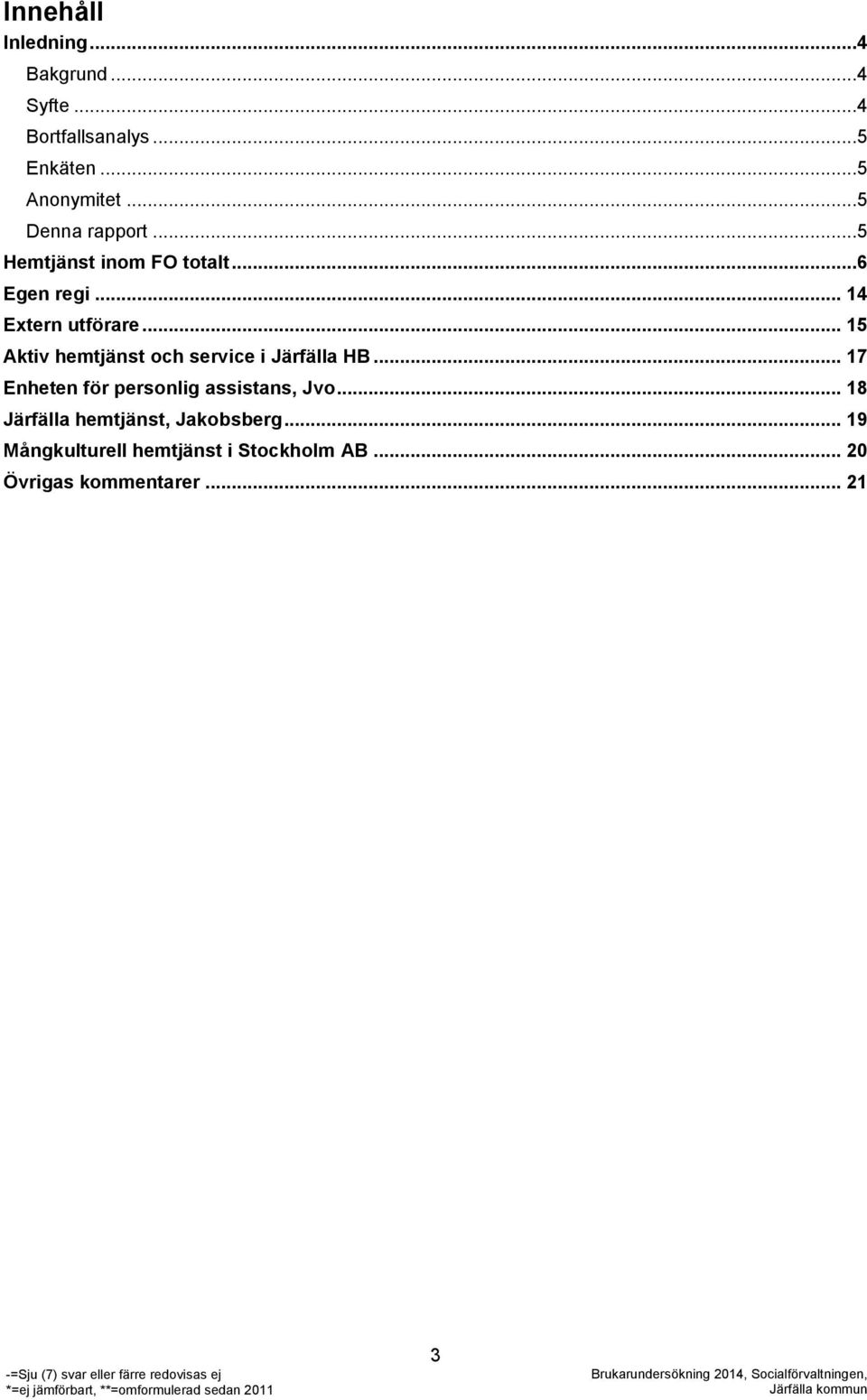 .. 15 Aktiv hemtjänst och service i Järfälla HB... 17 Enheten för personlig assistans, Jvo.