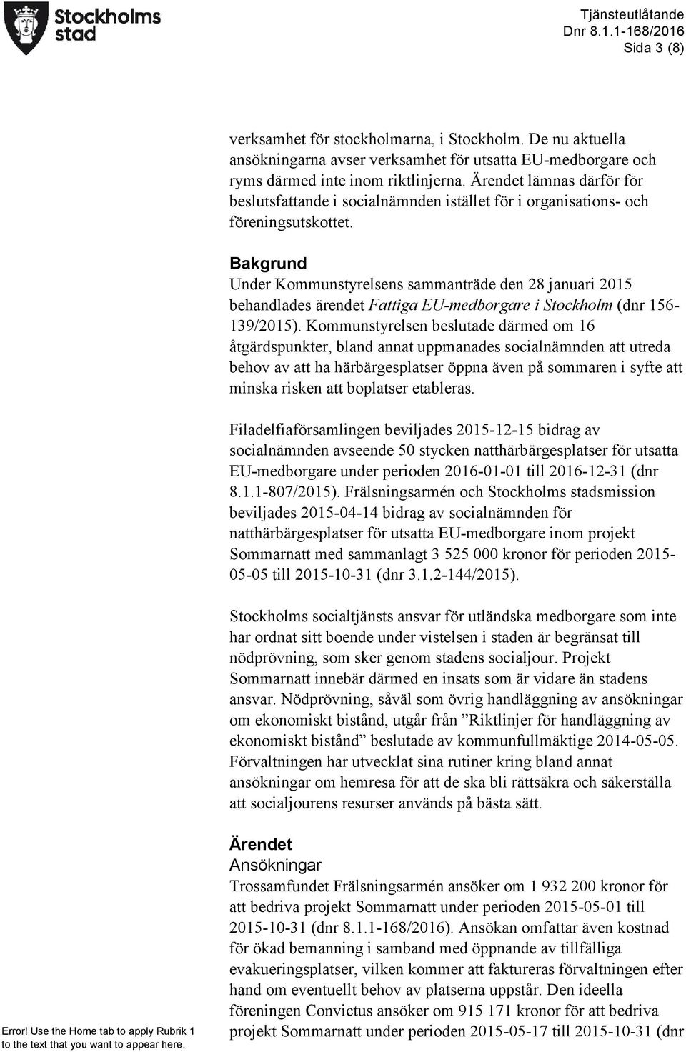 Bakgrund Under Kommunstyrelsens sammanträde den 28 januari 2015 behandlades ärendet Fattiga EU-medborgare i Stockholm (dnr 156-139/2015).