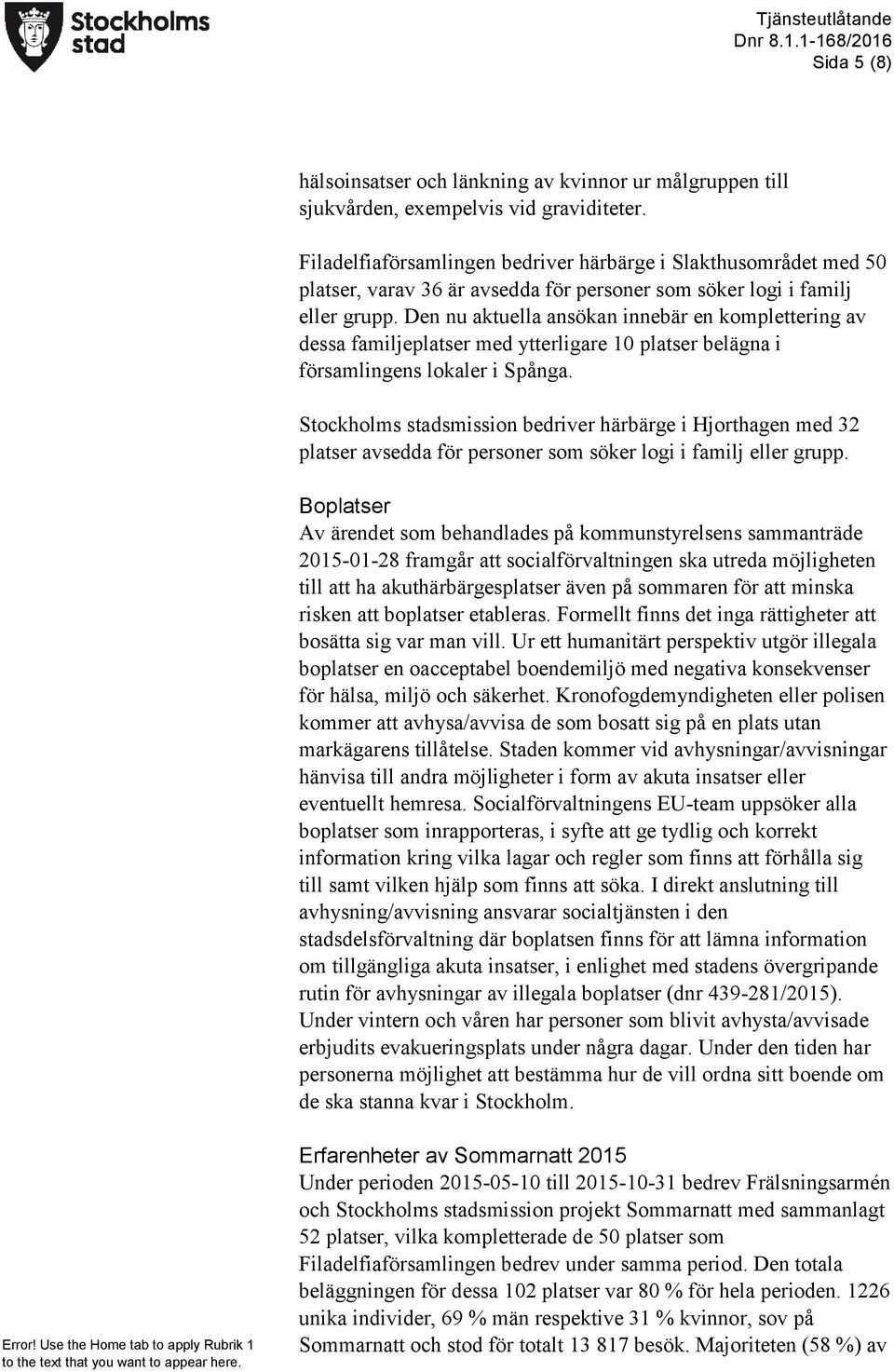 Den nu aktuella ansökan innebär en komplettering av dessa familjeplatser med ytterligare 10 platser belägna i församlingens lokaler i Spånga.