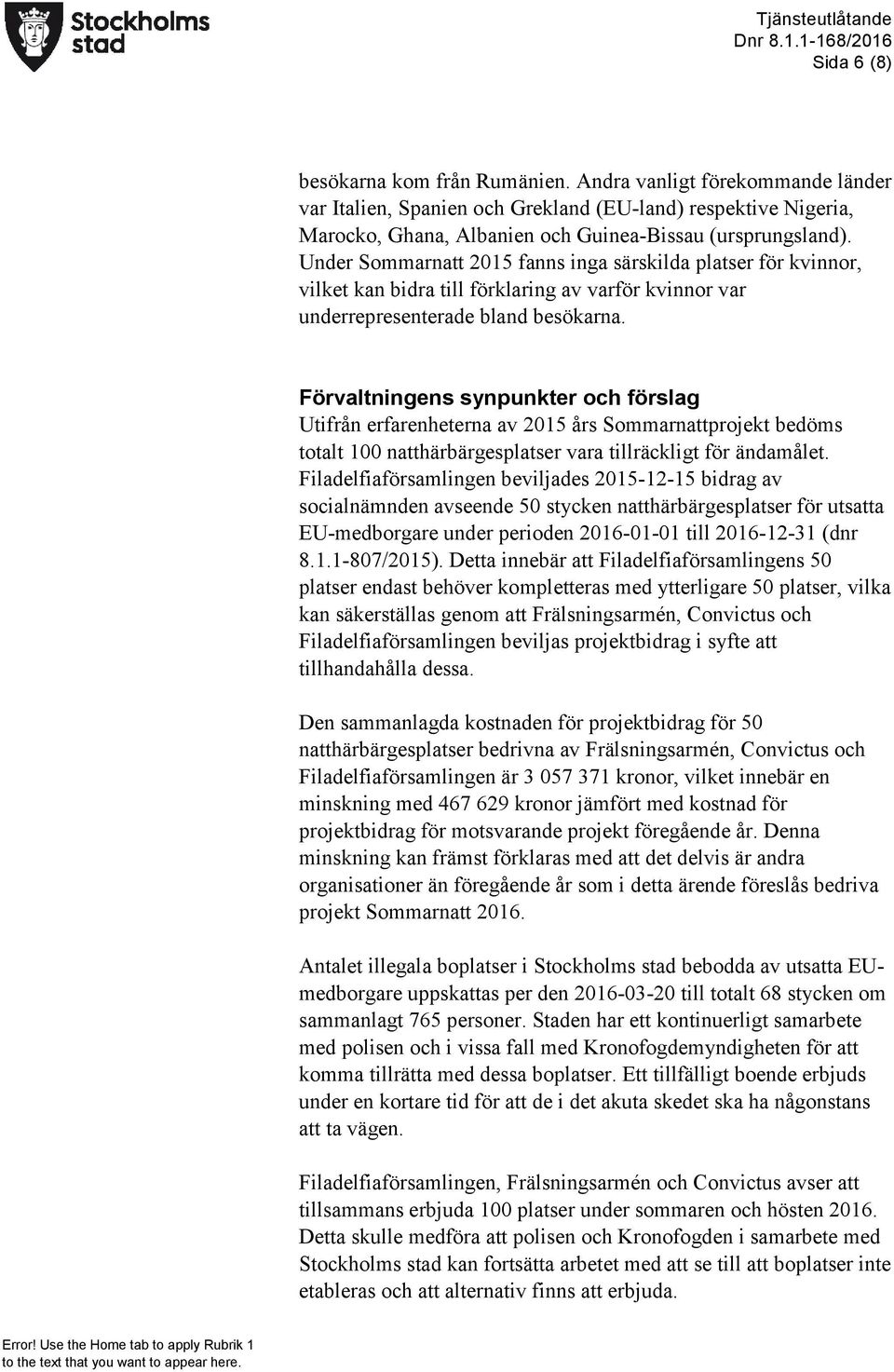 Förvaltningens synpunkter och förslag Utifrån erfarenheterna av 2015 års Sommarnattprojekt bedöms totalt 100 natthärbärgesplatser vara tillräckligt för ändamålet.