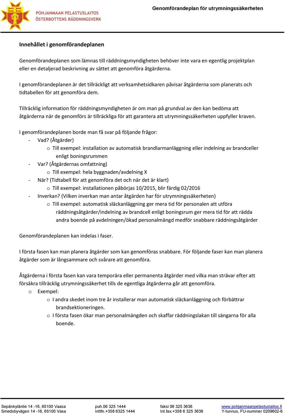 Tillräcklig information för räddningsmyndigheten är om man på grundval av den kan bedöma att åtgärderna när de genomförs är tillräckliga för att garantera att utrymningssäkerheten uppfyller kraven.