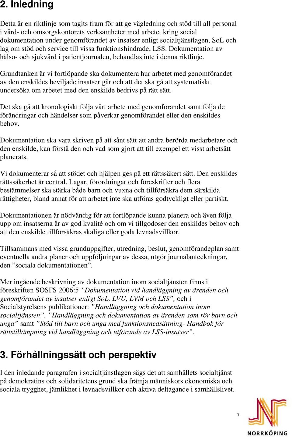 Dokumentation av hälso- och sjukvård i patientjournalen, behandlas inte i denna riktlinje.