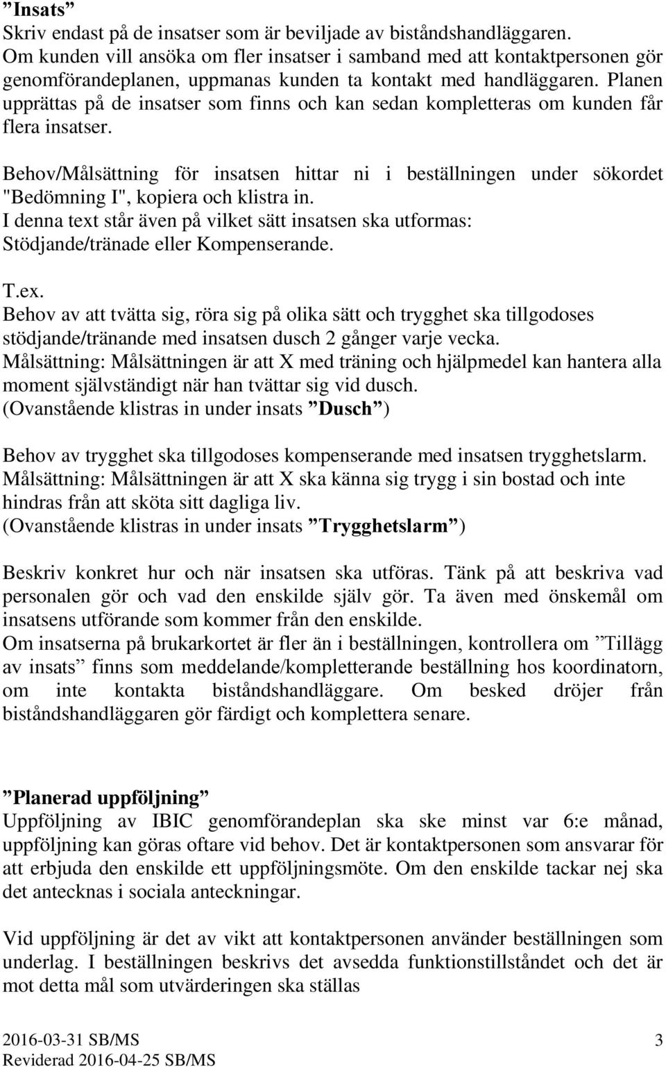 Planen upprättas på de insatser som finns och kan sedan kompletteras om kunden får flera insatser.