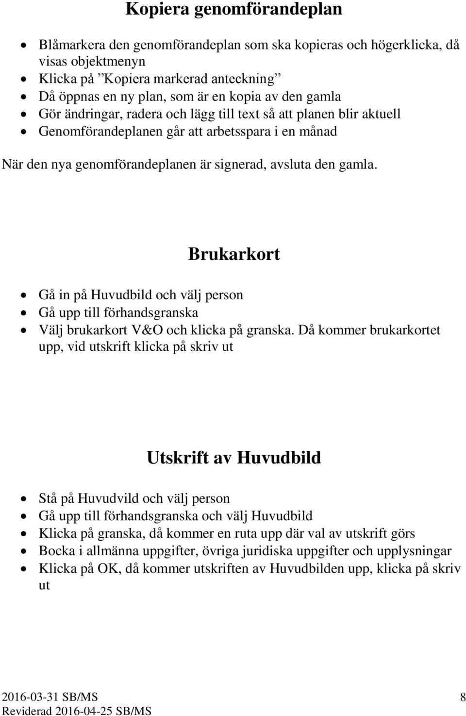 Brukarkort Gå in på Huvudbild och välj person Gå upp till förhandsgranska Välj brukarkort V&O och klicka på granska.