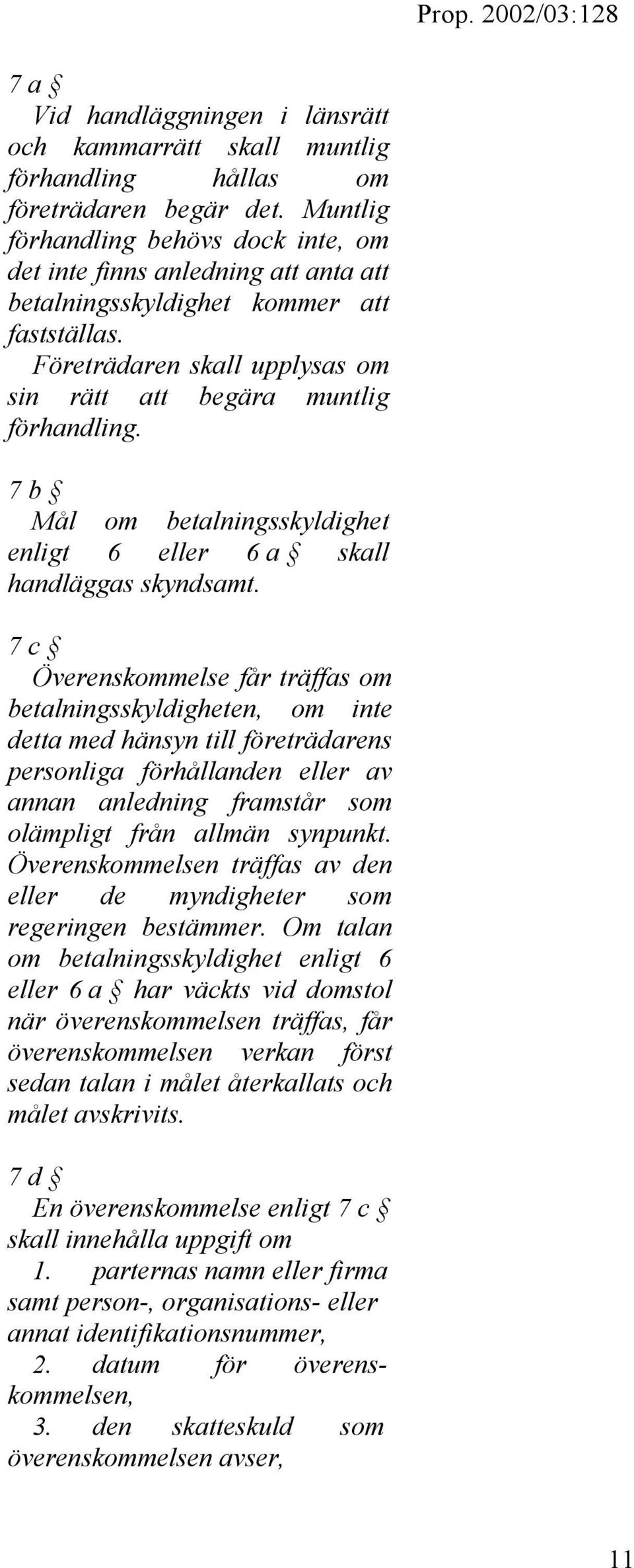 7 b Mål om betalningsskyldighet enligt 6 eller 6 a skall handläggas skyndsamt.