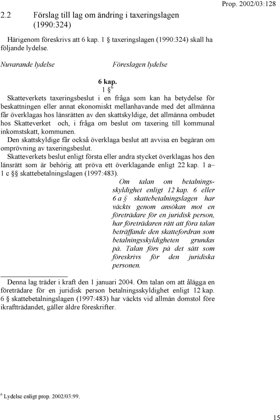 allmänna ombudet hos Skatteverket och, i fråga om beslut om taxering till kommunal inkomstskatt, kommunen.